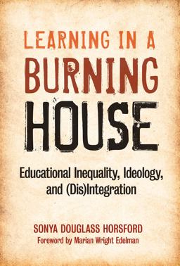 Learning in a Burning House Educational Inequality, Ideology and (Dis)Integration  9780807751763 Front Cover