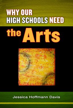 Why Our High Schools Need the Arts  9780807752869 Front Cover