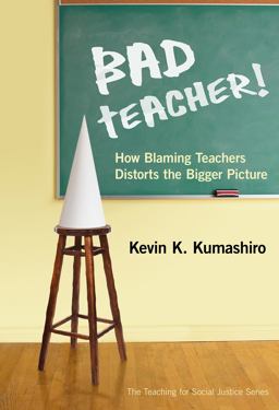 Bad Teacher! How Blaming Teachers Distorts the Bigger Picture  9780807753217 Front Cover
