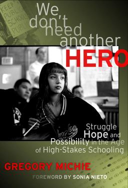 We Don't Need Another Hero Struggle, Hope and Possibility in the Age of High-Stakes Schooling  9780807753507 Front Cover