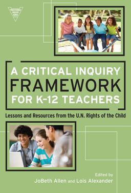 Critical Inquiry Framework for K-12 Teachers Lessons and Resources from the U. N. Rights of the Child  9780807753941 Front Cover
