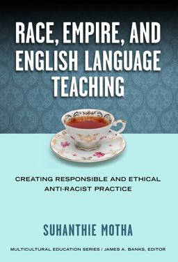 Race, Empire, and English Language Teaching Creating Responsible and Ethical Anti-Racist Practice  9780807755129 Front Cover