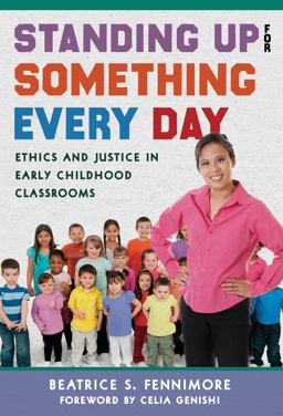 Standing up for Something Every Day Ethics and Justice in Early Childhood Classrooms  9780807755600 Front Cover