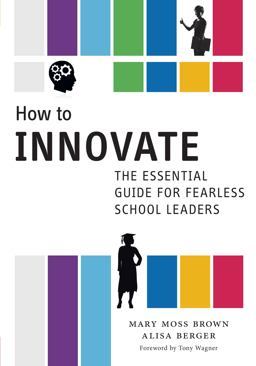 How to Innovate The Essential Guide for Fearless School Leaders  9780807755693 Front Cover