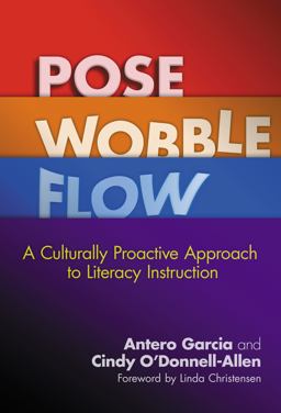 Pose, Wobble, Flow: A Culturally Proactive Approach to Literacy Instruction  9780807756522 Front Cover