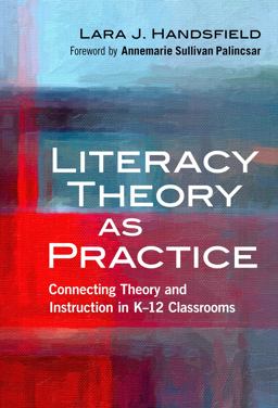 Literacy Theory As Practice Connecting Theory and Instruction in K-12 Classrooms  9780807757055 Front Cover