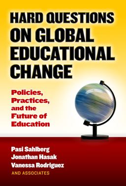 Hard Questions on Global Educational Change: Policies, Practices, and the Future of Education  9780807758182 Front Cover