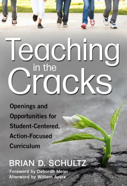 Teaching in the Cracks Openings and Opportunities for Student-Centered, Action-Focused Curriculum  9780807758311 Front Cover