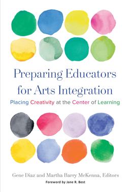 Preparing Educators for Arts Integration Placing Creativity at the Center of Learning  9780807758489 Front Cover