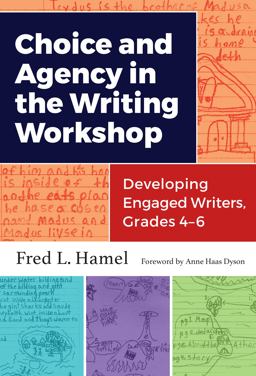 Choice and Agency in the Writing Workshop Developing Engaged Writers, Grades 4-6  9780807758557 Front Cover