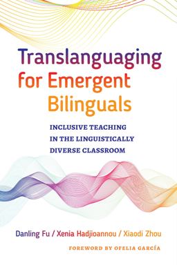 Translanguaging for Emergent Bilinguals Inclusive Teaching in the Linguistically Diverse Classroom  9780807761137 Front Cover