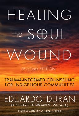 Healing the Soul Wound Trauma-Informed Counseling for Indigenous Communities 2nd 9780807761397 Front Cover