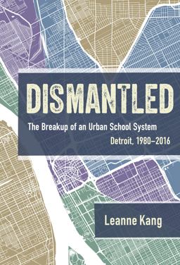 Dismantled The Breakup of an Urban School System: Detroit, 1980-2016  9780807763834 Front Cover