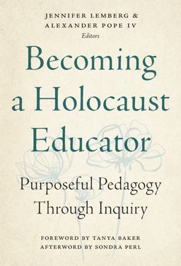 Becoming a Holocaust Educator Purposeful Pedagogy Through Inquiry  9780807764367 Front Cover