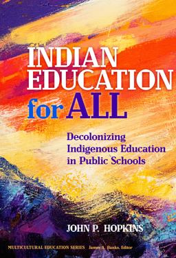 Indian Education for All Decolonizing Indigenous Education in Public Schools  9780807764589 Front Cover