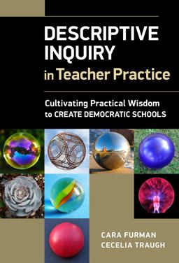Descriptive Inquiry in Teacher Practice Cultivating Practical Wisdom to Create Democratic Schools  9780807764862 Front Cover