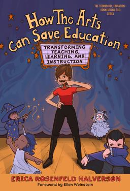 How the Arts Can Save Education Transforming Teaching, Learning, and Instruction  9780807765722 Front Cover