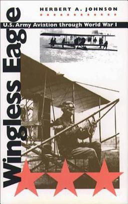 Wingless Eagle U. S. Army Aviation Through World War I  9780807826270 Front Cover