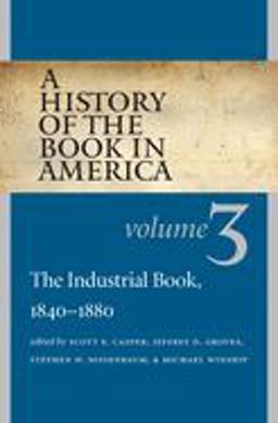 History of the Book in America Volume 3: the Industrial Book, 1840-1880  9780807830857 Front Cover