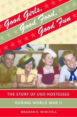Good Girls, Good Food, Good Fun The Story of USO Hostesses During World War II  9780807832370 Front Cover