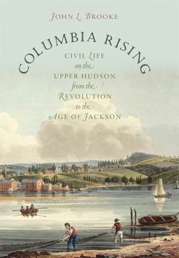 Columbia Rising Civil Life on the Upper Hudson from the Revolution to the Age of Jackson  9780807833230 Front Cover