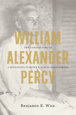 William Alexander Percy The Curious Life of a Mississippi Planter and Sexual Freethinker  9780807835357 Front Cover