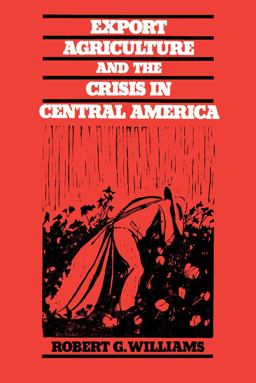 Export Agriculture and the Crisis in Central America  9780807841549 Front Cover