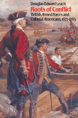 Roots of Conflict British Armed Forces and Colonial Americans, 1677-1763  9780807842584 Front Cover
