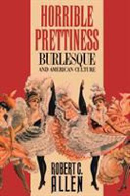 Horrible Prettiness Burlesque and American Culture  9780807843161 Front Cover