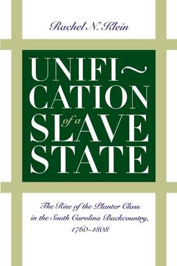 Unification of a Slave State The Rise of the Planter Class in the South Carolina Backcountry, 1760-1808  9780807843697 Front Cover