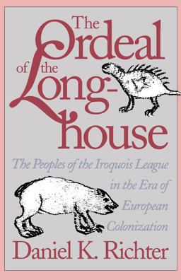 Ordeal of the Longhouse The Peoples of the Iroquois League in the Era of European Colonization  9780807843949 Front Cover