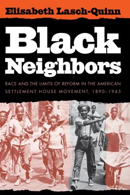 Black Neighbors Race and the Limits of Reform in the American Settlement House Movement, 1890-1945  9780807844236 Front Cover