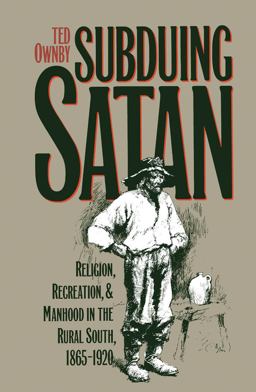 Subduing Satan Religion, Recreation, and Manhood in the Rural South, 1865-1920  9780807844298 Front Cover