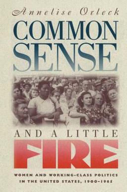 Common Sense and a Little Fire Women and Working-Class Politics in the United States, 1900-1965  9780807845110 Front Cover