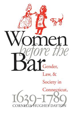 Women Before the Bar Gender, Law, and Society in Connecticut, 1639-1789 3rd 9780807845615 Front Cover
