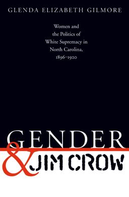 Gender and Jim Crow Women and the Politics of White Supremacy in North Carolina, 1896-1920  9780807845967 Front Cover
