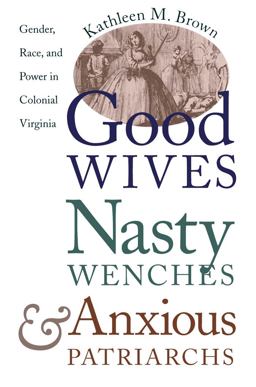 Good Wives, Nasty Wenches, and Anxious Patriarchs Gender, Race, and Power in Colonial Virginia  9780807846230 Front Cover