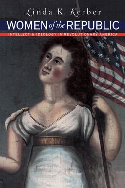 Women of the Republic Intellect and Ideology in Revolutionary America  9780807846322 Front Cover