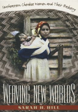 Weaving New Worlds Southeastern Cherokee Women and Their Basketry  9780807846506 Front Cover