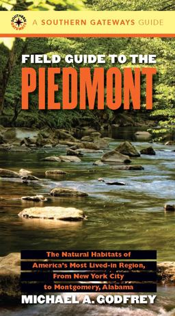 Field Guide to the Piedmont The Natural Habitats of America's Most Lived-In Region, from New York City to Montgomery, Alabama 2nd 9780807846711 Front Cover