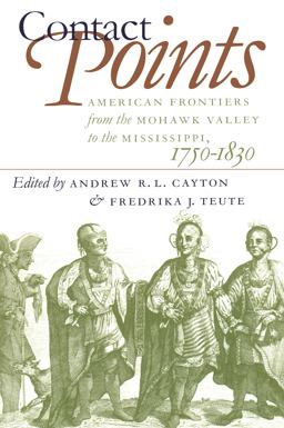 Contact Points American Frontiers from the Mohawk Valley to the Mississippi, 1750-1830  9780807847343 Front Cover