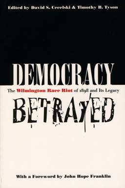 Democracy Betrayed The Wilmington Race Riot of 1898 and Its Legacy  9780807847558 Front Cover