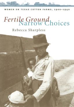 Fertile Ground, Narrow Choices Women on Texas Cotton Farms, 1900-1940  9780807847602 Front Cover