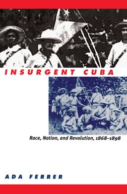 Insurgent Cuba Race, Nation, and Revolution, 1868-1898  9780807847831 Front Cover