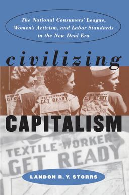 Civilizing Capitalism The National Consumers' League, Women's Activism, and Labor Standards in the New Deal Era  9780807848388 Front Cover