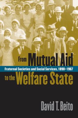 From Mutual Aid to the Welfare State Fraternal Societies and Social Services, 1890-1967  9780807848418 Front Cover