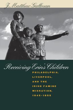 Receiving Erin's Children Philadelphia, Liverpool, and the Irish Famine Migration, 1845-1855  9780807848456 Front Cover