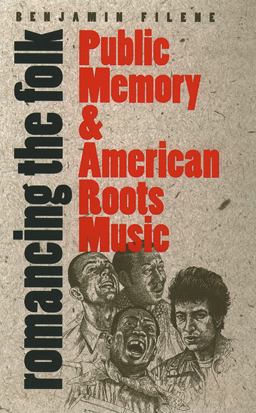 Romancing the Folk Public Memory and American Roots Music  9780807848623 Front Cover