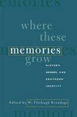 Where These Memories Grow History, Memory, and Southern Identity  9780807848869 Front Cover