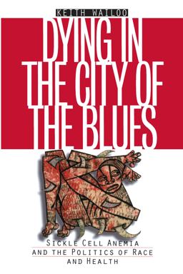 Dying in the City of the Blues Sickle Cell Anemia and the Politics of Race and Health  9780807848968 Front Cover